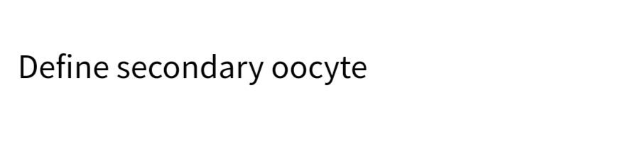 Define secondary oocyte
