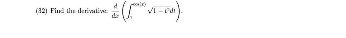 rcos(x)
d
(32) Find the derivative:
dx
V1 – t?dt
1
