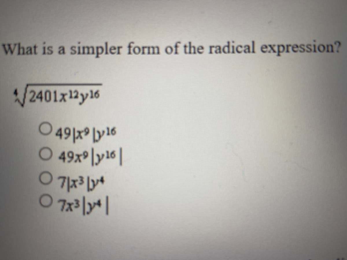 What is a simpler form of the radical expression?
/2401x12y16
O 49x ly16
0 49x이y16|
7x3 ly4
