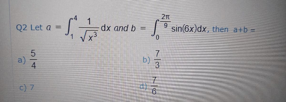 9.
Q2 Let a =
dx and b
sin(6x)dx, then a+b =
a)
4
b)
3
c) 7
d) :
7/870
