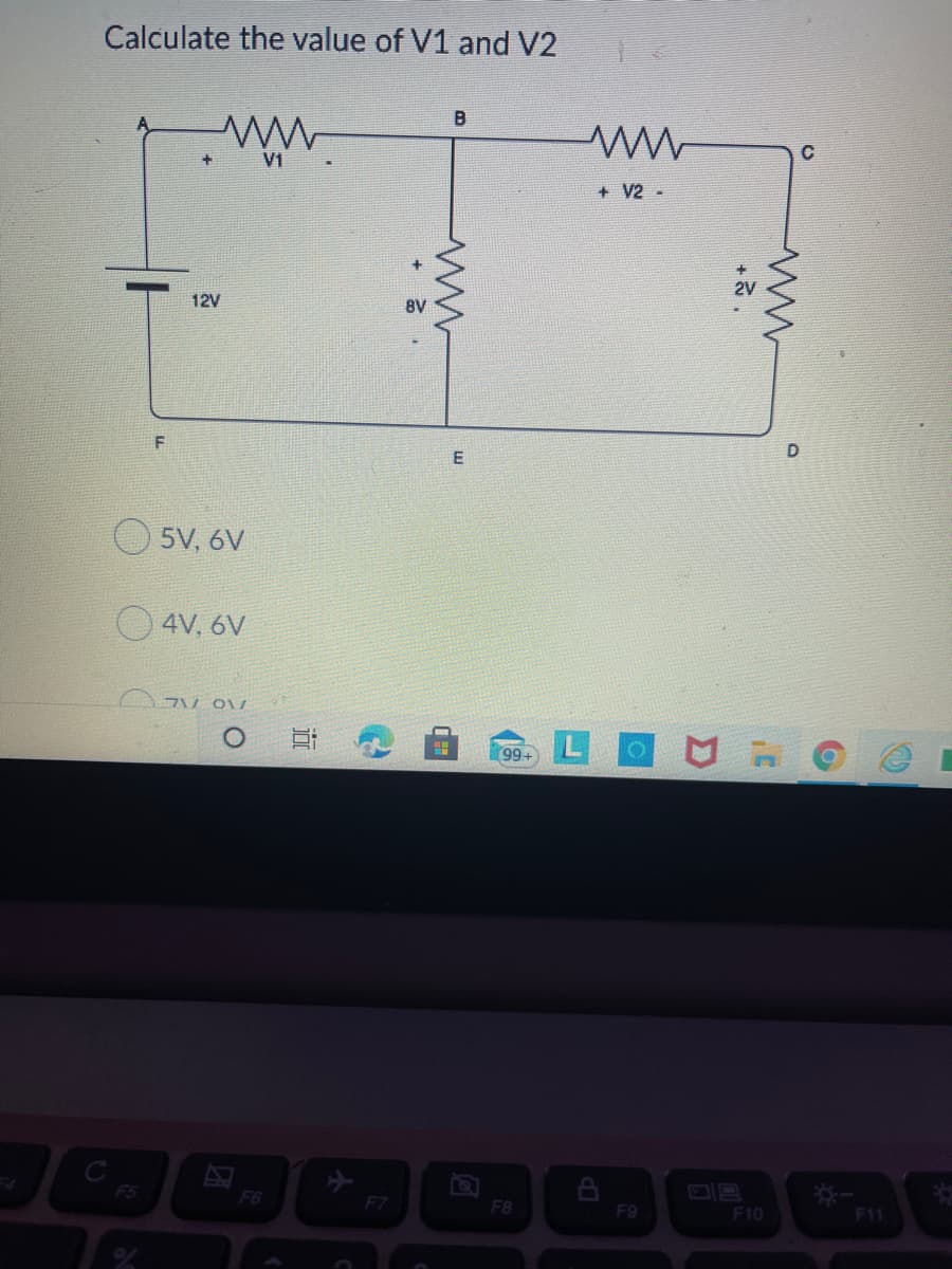 Calculate the value of V1 and V2
V1
+ V2 -
12V
8V
F
5V, 6V
4V, 6V
99+
F5
F6
F7
F8
F9
F10
F11
+る.
近
