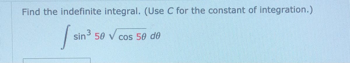 Find the indefinite integral. (Use C for the constant of integration.)
sin 50 v cos 50 de
