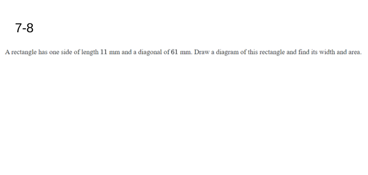 7-8
A rectangle has one side of length 11 mm and a diagonal of 61 mm. Draw a diagram of this rectangle and find its width and area.
