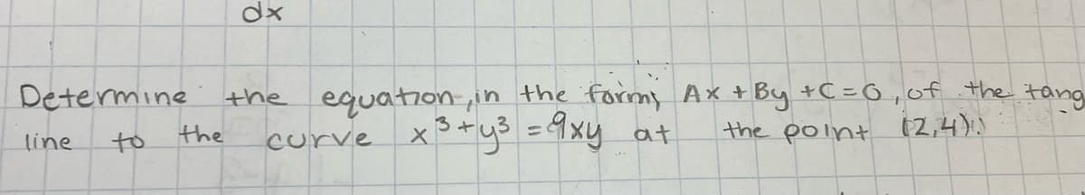 dx
equation,in the forms Ax + By +C =0,of the
e x*ys =9xy at
Determine
the
tang
curve
the point (2,4))
line
to
the
