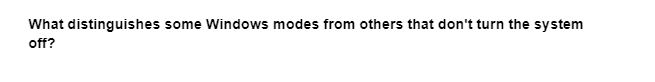 What distinguishes some Windows modes from others that don't turn the system
off?