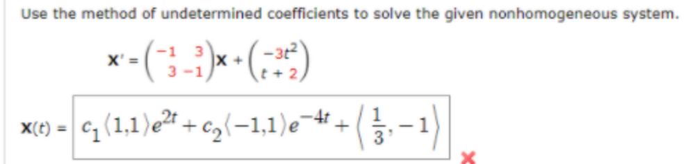 Use the method of undetermined coefficients to solve the given nonhomogeneous system.
-32)
t + 2
X' =
X +
x(e) = cq (1,1)e²" + cz(-1,1)e¯
%3D
3
