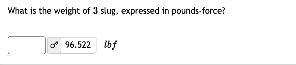 What is the weight of 3 slug, expressed in pounds-force?
os 96.522
lbf
