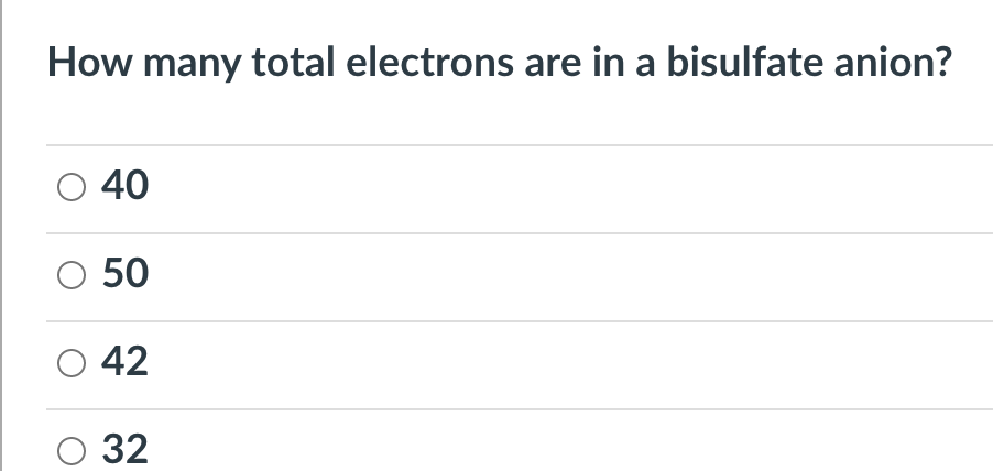 How many total electrons are in a bisulfate anion?
O 40
50
O 42
O 32
