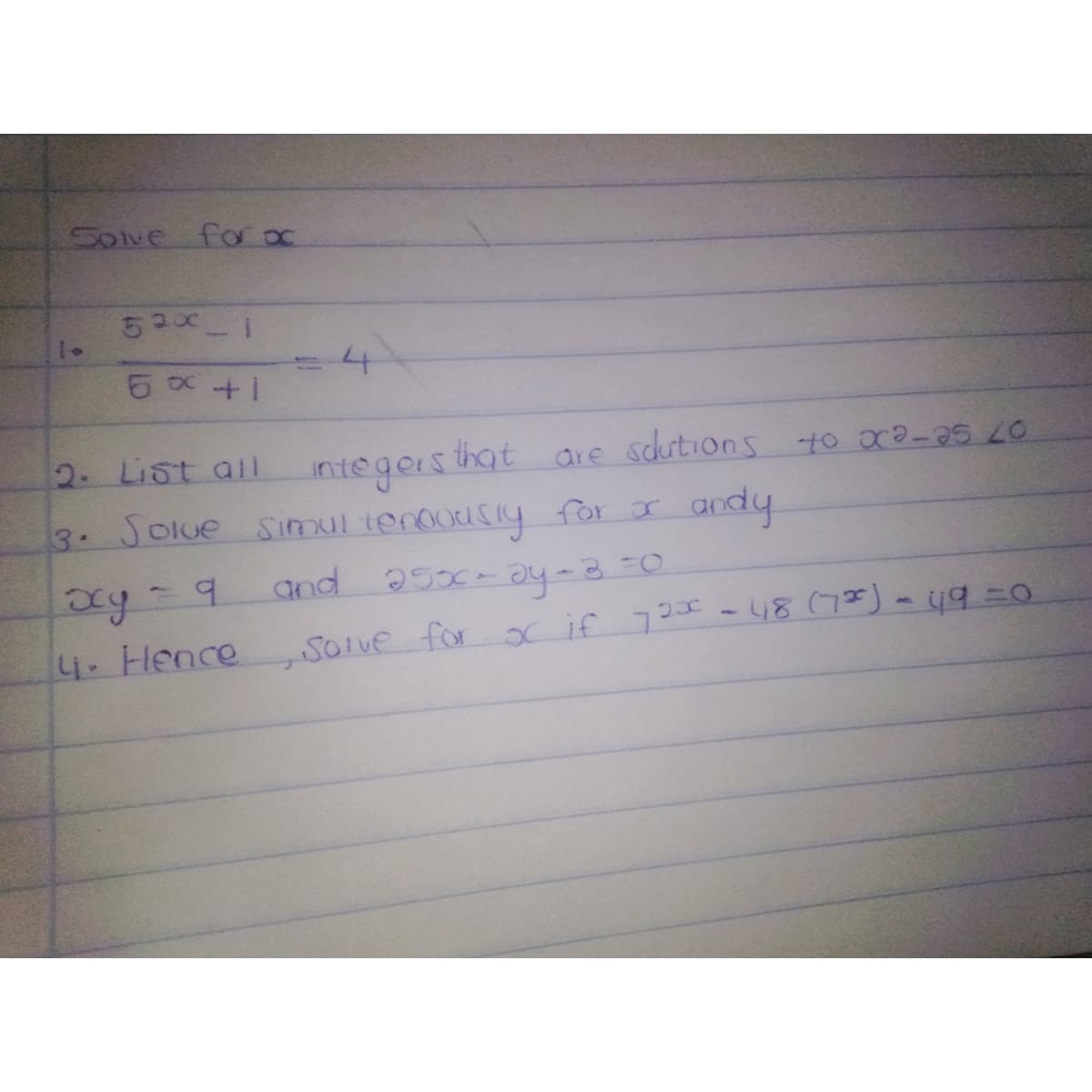 SOve forx
5200
2. List al1
ntegers that are sdrtions o oco_25 LO
3. Solue simul tenoousl4 for Jr
andy
oxy-9
4. Heace Solve for oc if 73x - 48(73)- 49=0
and 25x-ay-3:0
