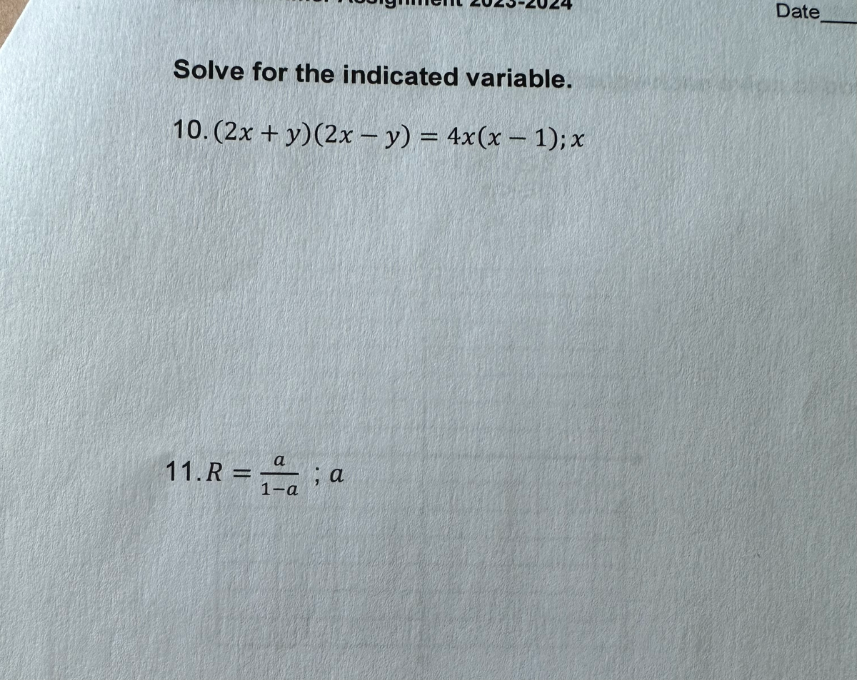 Solve for the indicated variable.
10. (2x+y)(2x - y) = 4x(x - 1); x
a
11. R=₁; a
1-a
Date