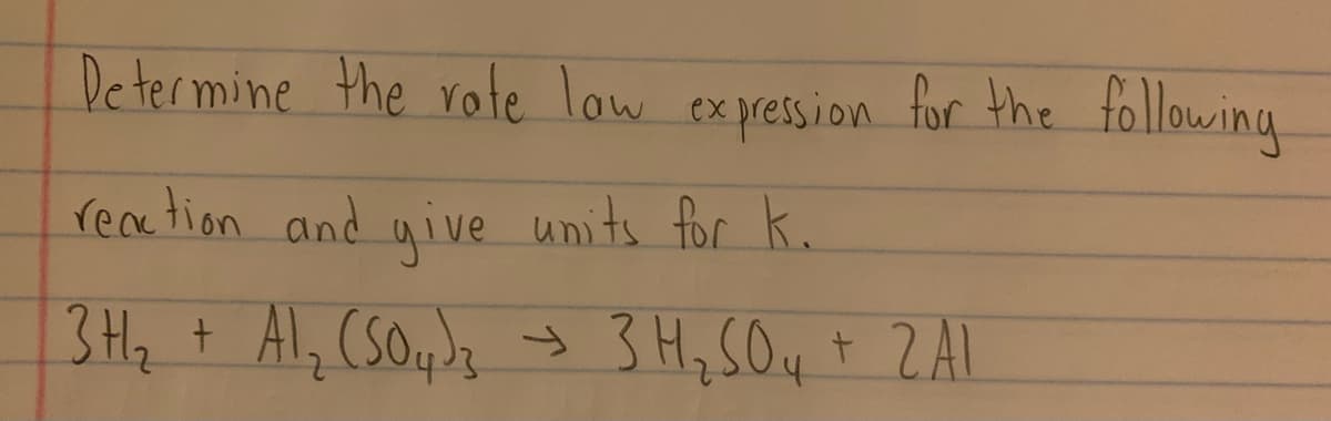 Deter mine the rote low ex pression for the following
reetion and give units for K.
3Hz t Al, (so4dz
