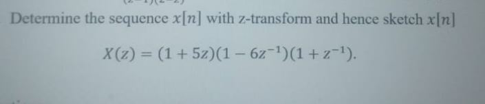 Determine the sequence x[n] with z-transform and hence sketch x[n]
X(z) = (1+ 5z)(1 – 6z-1)(1 +z¬1).
%3D
