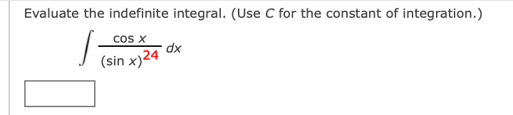 Evaluate the indefinite integral. (Use C for the constant of integration.)
cos X
dx
(sin x)24
