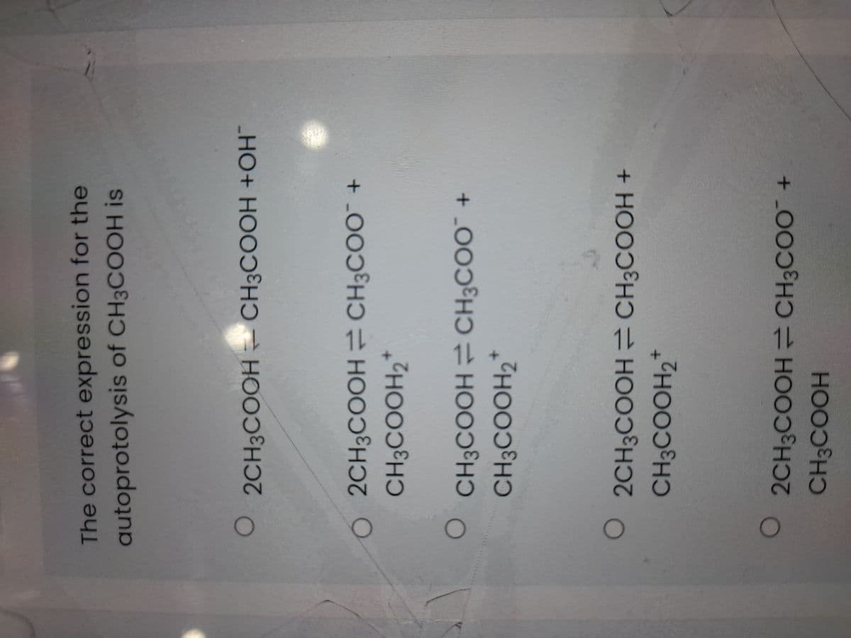 The correct expression for the
autoprotolysis of CH3COOH is
O2CH3COOH - CH3COOH +OH¯
O 2CH3COOH CH3COO
CH3COOH2*
O CH3COOH= CH3COO¯ +
CH3COOH2*
2CH3COOH CH3COOH +
CH3COOH2
2CH3COOH CH3COO¯ +
HOOOSH
