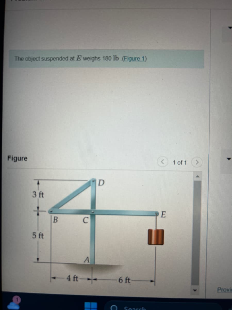 The object suspended at E weighs 180 lb (Figure 1)
Figure
3 ft
+
5 ft
B
C
A
-4 ft---
D
-6 ft-
Search
E
1 of 1
Provi