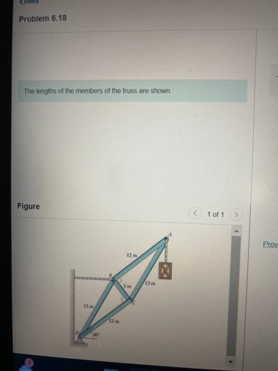 HW9
Problem 6.18
The lengths of the members of the truss are shown.
Figure
D
13 m
Z
40
12 m
12 m
5m
13 m
X
1 of 1
Prov