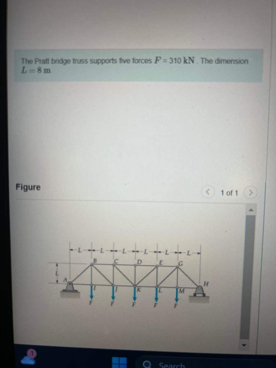 The Pratt bridge truss supports five forces F=310 kN. The dimension
L=8m
Figure
L
B
1
D
siis
H
M
Search
H
1 of 1