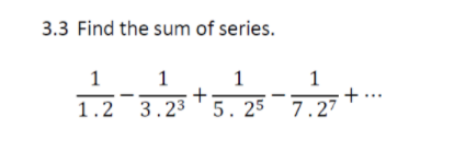 3.3 Find the sum of series.
1
+ ..
1.2 3.23 '5. 25 7.27
1
