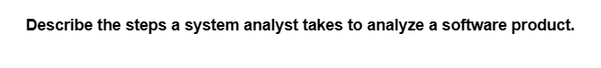 Describe the steps a system analyst takes to analyze a software product.