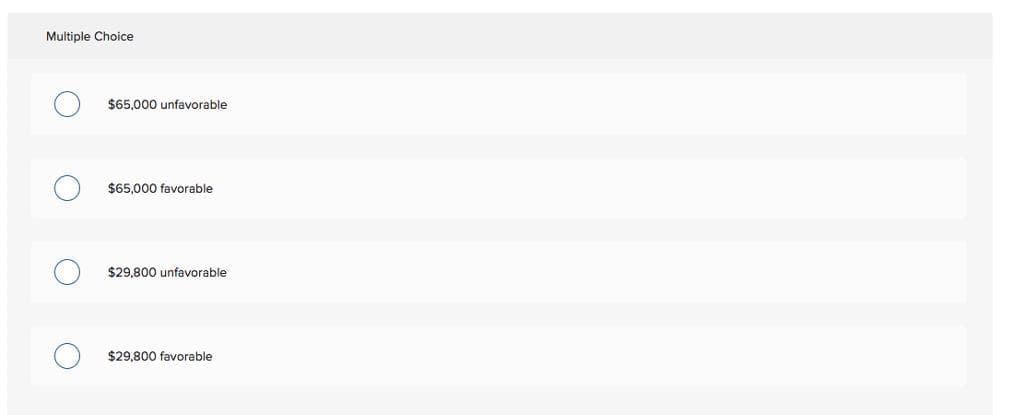Multiple Choice
$65,000 unfavorable
$65,000 favorable
$29,800 unfavorable
$29,800 favorable
