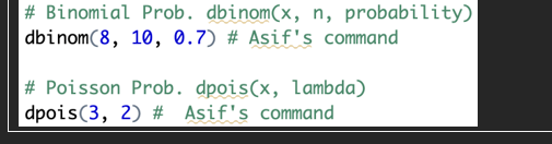 #Binomial Prob. dbinom(x, n, probability)
dbinom(8, 10, 0.7) # Asif's command
# Poisson Prob. dpois(x, lambda)
dpois (3, 2) # Asif's command