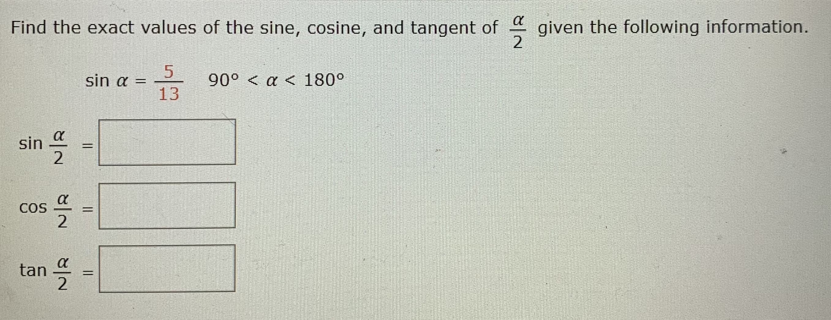 Find the exact values of the sine, cosine, and tangent of
given the following information.
2
sin a =
13
90° < a < 180°
