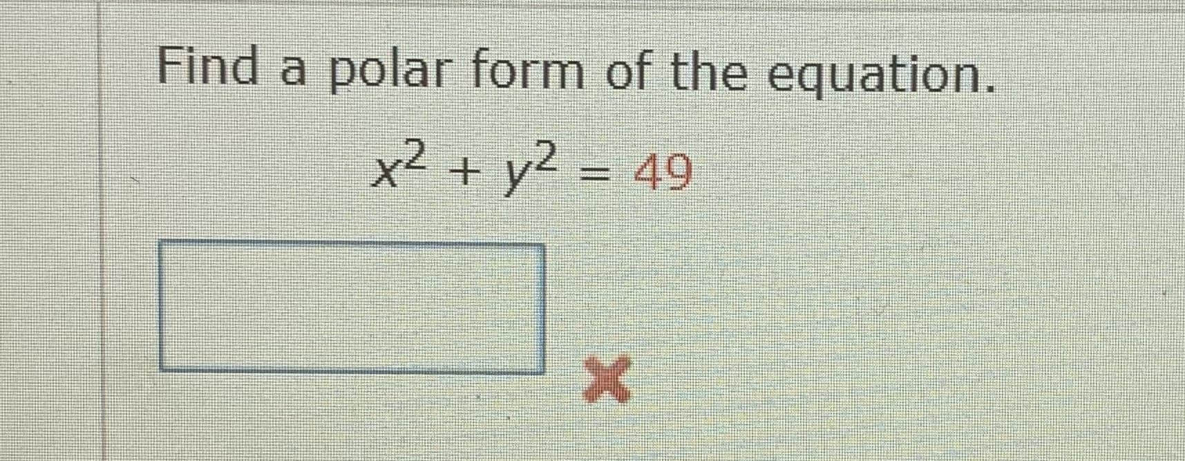 Find a polar form of the equation.
x² + y2 = 49
