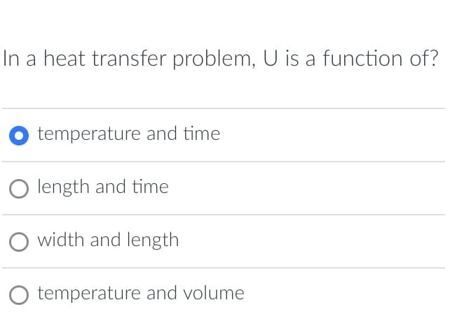 In a heat transfer problem, U is a function of?
temperature and time
O length and time
width and length
temperature and volume