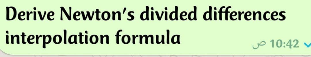 Derive Newton's divided differences
interpolation formula
Jo 10:42
