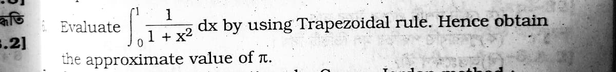 ্ধতি
1
dx by using Trapezoidal rule. Hence obtain
Evaluate
.21
1 + x2
the approximate value of r.
