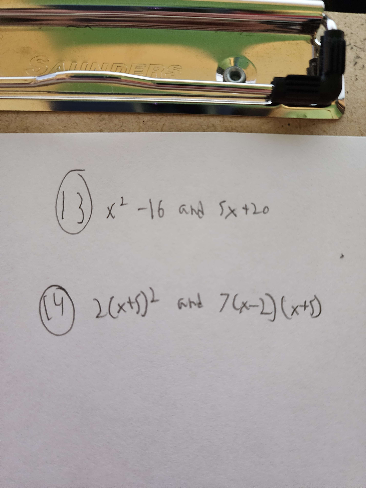 SAUNDERS
(1)
€
x² - 16 and 5x+20
-
te
2(x+5)² and 7(x-2)(x+5)