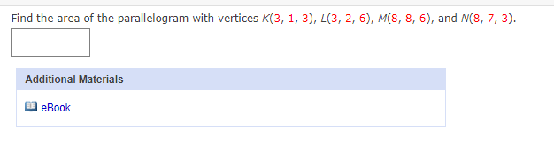 Find the area of the parallelogram with vertices K(3, 1, 3), L(3, 2, 6), M(8, 8, 6), and N(8, 7, 3).
Additional Materials
eBook