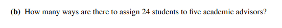 (b) How many ways are there to assign 24 students to five academic advisors?