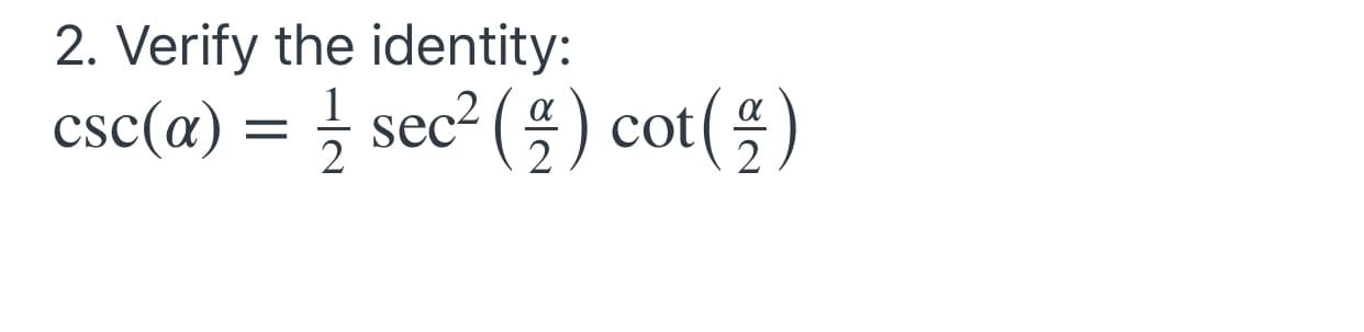 2. Verify the identity:
csc(a) = } sec² (4) cot(;)
2
2
