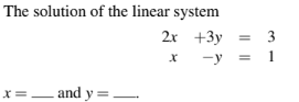 The solution of the linear system
2x
+3y
x=_and y=
-y =
3