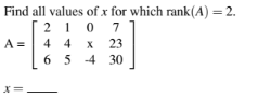 Find all values of x for which rank(A) = 2.
2107
44 x 23
65-430
A = 4 4
X =