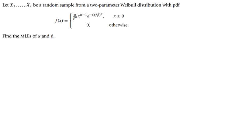 Let X1,..., X, be a random sample from a two-parameter Weibull distribution with pdf
-le-(x/B)",
x 2 0
f(x) =
0,
otherwise.
Find the MLES of a and ß.
