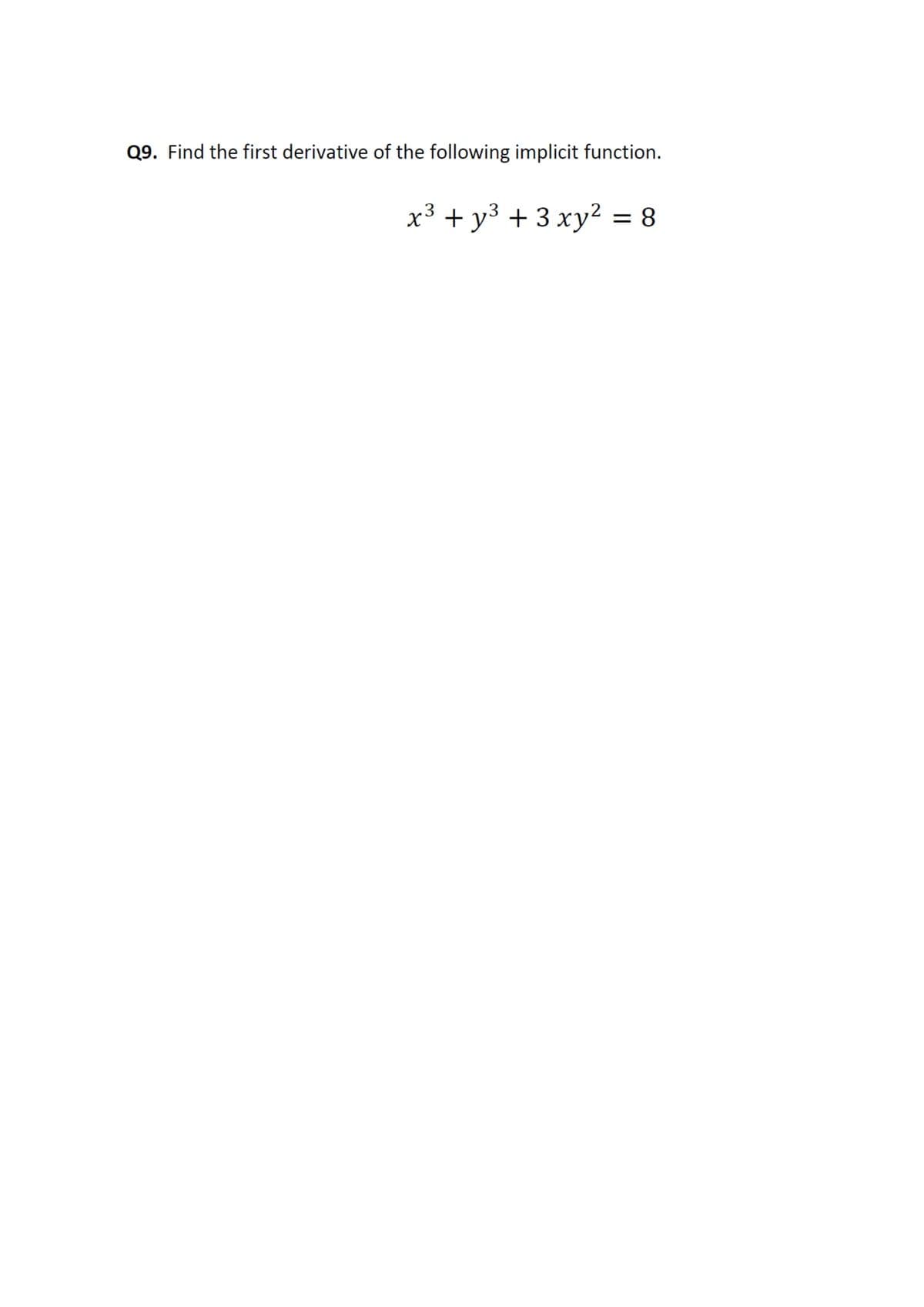 Q9. Find the first derivative of the following implicit function.
x3 + y3 + 3 xy² = 8
