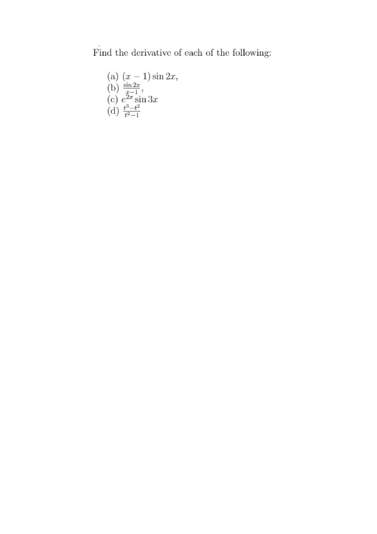 Find the derivative of each of the following:
(a) (x
(b) sin 2z
1) sin 2x,
I-1 :
(c) e2" sin 3x
(d)
