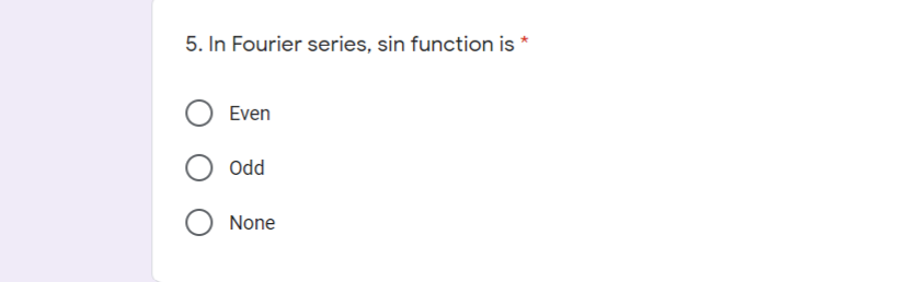 5. In Fourier series, sin function is
Even
Odd
None
