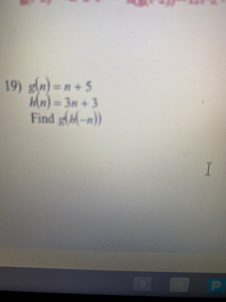 19) gin)=n+5
Hn)= 3n +3
Find g(-n))
I
