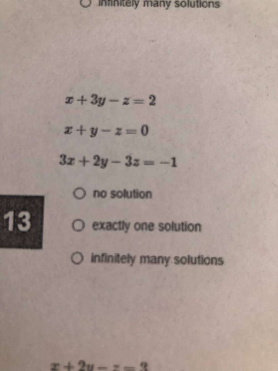 nfinitely many solutions
z+3y-z 2
z + y-z 0
3z + 2y- 3z -1
O no solution
13
O exactly one solution
O infinitely many solutions
