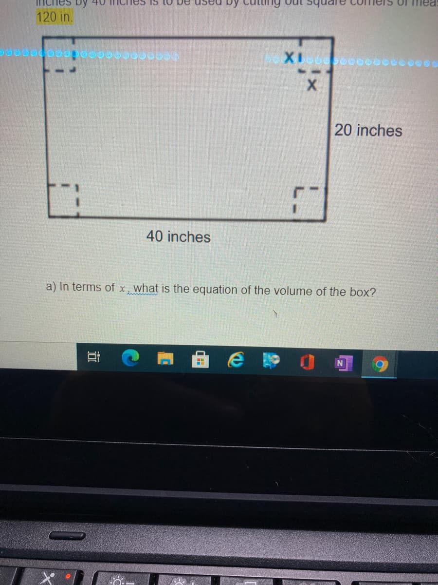 Of mea
120 in.
20 inches
40 inches
a) In terms of x, what is the equation of the volume of the box?
