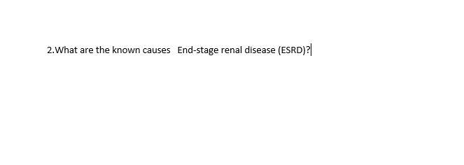 2.What are the known causes End-stage renal disease (ESRD)?
