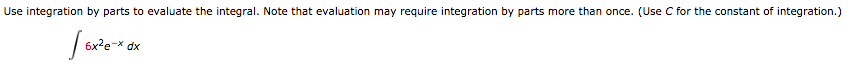 Use integration by parts to evaluate the integral. Note that evaluation may require integration by parts more than once. (Use C for the constant of integration.)
6x²e¬* dx
