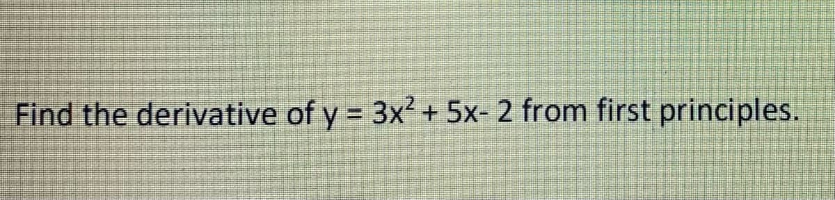 Find the derivative of y = 3x² + 5x- 2 from first principles.