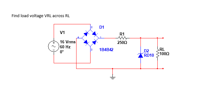 Find load voltage VRL across RL
D1
V1
R1
16 Vrms
60 Hz
0°
2500
1B4B42
RL
D2
RD10
1000
