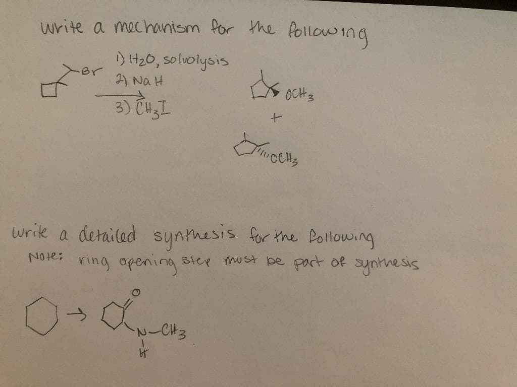 write a mechanism for the Pollow ing
) HzO, solvolysis
A Na H
OCHS
3) CH3I
write a detailed synmesis for the Pollowing
ring opening ster must be part Of synthesis
->
