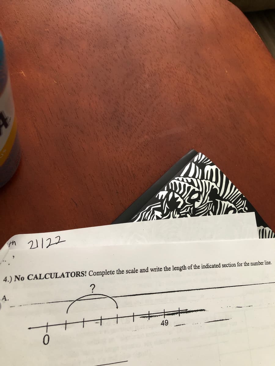 h 21122
4.) No CALCULATORS! Complete the scale and write the length of the indicated section for the number line.
A.
?
49
