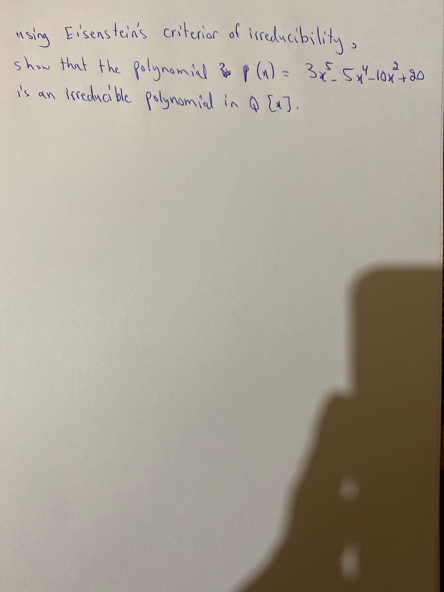 using Eisenstein's criterior of irreducibility,
show that the polynomial B p (W) = 35x" 1ox+ 30
i's an irreduci ble polynomial in Q J.
